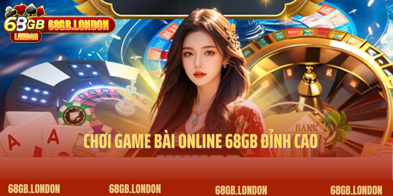 Chơi game bài online 68GB đỉnh cao